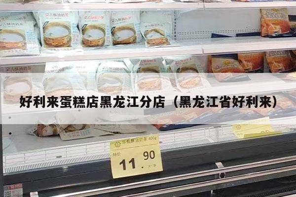 好利来蛋糕店黑龙江分店（黑龙江省好利来）